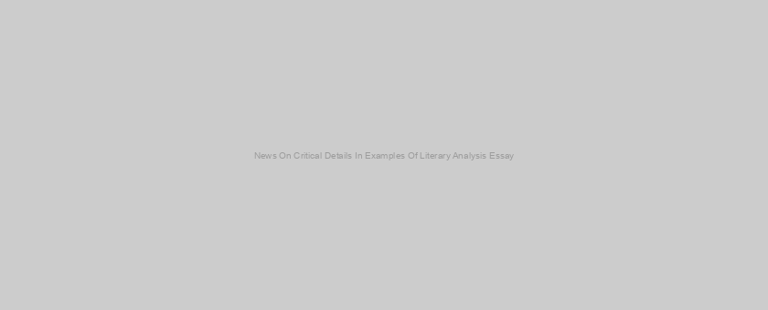 News On Critical Details In Examples Of Literary Analysis Essay